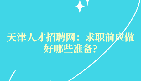 天津人才招聘网：求职前应做好哪些准备?